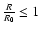 $\frac{R}{R_0} \leq 1$