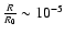 $\frac{R}{R_0} \sim 10^{-5}$