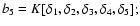 $b_5=K[\delta_1,\delta_2,\delta_3,\delta_4,\delta_5];$