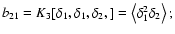 $ b_{21}=K_3[\delta_1,\delta_1,\delta_2,] = \left < \delta_1^2\delta_2 \right>;$