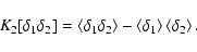 \begin{displaymath}%
K_2[\delta_1\delta_2]=\left<\delta_1\delta_2\right>-\left<\delta_1\right>\left<\delta_2\right>.
\end{displaymath}
