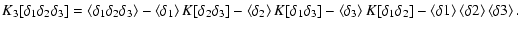 $\displaystyle %
K_3[\delta_1\delta_2\delta_3] = \left<\delta_1\delta_2\delta_3\...
...\delta_1\delta_2]-\left<\delta1\right>\left<\delta2\right>\left<\delta3\right>.$