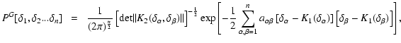 $\displaystyle P^G[\delta_1,\delta_2 ... \delta_n]~~=~~\frac{1}{(2\pi)^{\frac{n}...
...elta_{\alpha})\right]
\left[ \delta_{\beta}-K_1(\delta_{\beta})\right] \right],$