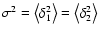 $\sigma^2=\left< \delta_1^2\right> = \left<\delta_2^2\right>$