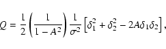 \begin{displaymath}%
Q= \frac{1}{2} \left(
\frac{1}{1-A^2}\right)\frac{1}{\sigma^2}\left[\delta_1^2+\delta_2^2-2A\delta_1\delta_2 \right],
\end{displaymath}