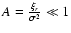 $A= \frac{\xi_r}{\sigma^2} \ll 1$