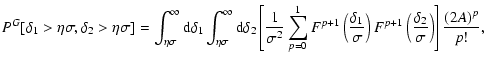 $\displaystyle P^G[\delta_1 >\eta\sigma, \delta_2 >\eta\sigma]=
\int_{\eta\sigma...
...ma}\right)F^{p+1}\left(\frac{\delta_2}{\sigma}\right)
\right]\frac{(2A)^p}{p!},$