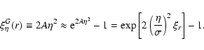 \begin{displaymath}%
\xi_\eta^G(r) \equiv 2A\eta^2 \approx {\rm e}^{2A\eta^2}-1 = \exp\left[2\left(\frac{\eta}{\sigma}
\right)^2\xi_r\right]-1.
\end{displaymath}