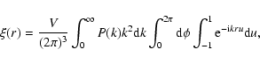 \begin{displaymath}%
\xi (r) = \frac {V}{(2\pi)^3} \int_{0}^{\infty} P(k)k^2{\rm...
...}^{2\pi}{\rm d}\phi\int_{-1}^{1}{\rm e}^{-{\rm i}kru}{\rm d}u,
\end{displaymath}