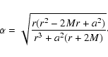 \begin{displaymath}\alpha=\sqrt{\frac{r(r^2-2Mr+a^2)}{r^3+a^2(r+2M)}}\cdot
\end{displaymath}