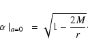 \begin{displaymath}\alpha\mid_{a=0}~=\sqrt{1-\frac{2M}{r}}\cdot
\end{displaymath}