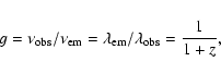 \begin{displaymath}
g=\nu_{\rm obs}/\nu_{\rm em}=\lambda_{\rm em}/\lambda_{\rm obs}=\frac{1}{1+z},
\end{displaymath}