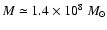 $M\simeq 1.4\times10^8\ {M}_\odot$