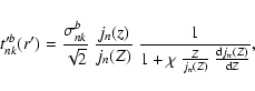 \begin{displaymath}t^{\prime b}_{nk}(r') = \frac{\sigma_{nk}^b}{\sqrt{2}}~
\fra...
...}{1+\chi~
\frac{Z}{j_n(Z)}~\frac{{\rm d} j_n(Z)}{{\rm d}Z}} ,
\end{displaymath}