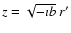 $z=\sqrt{-\imath b}~r'$
