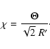 \begin{displaymath}\chi=\frac{\Theta}{\sqrt{2}~R'} \cdot
\end{displaymath}