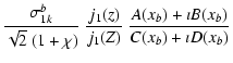 $\displaystyle \frac{\sigma_{1k}^b}{\sqrt{2}~(1+\chi)}~\frac{j_1(z)}
{j_1(Z)}~\frac{A(x_b)+\imath B(x_b)}{C(x_b)+\imath D(x_b)}$
