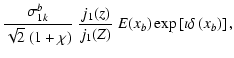 $\displaystyle \frac{\sigma_{1k}^b}{\sqrt{2}~(1+\chi)}~
\frac{j_1(z)}{j_1(Z)}~E(x_b)\exp\left[\imath \delta\left(x_b
\right)\right] ,$