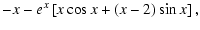 $\displaystyle -x - e^x\left[x\cos x +\left(x-2\right)\sin x\right] ,$