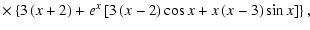 $\displaystyle \times \left\{3\left(x+2\right)+ e^x\left[
3\left(x-2\right)\cos x+ x\left(x-3\right)\sin x\right]\right\}
,$