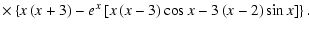 $\displaystyle \times\left\{x\left(x+3\right) -e^x
\left[x\left(x-3\right)\cos x- 3\left(x-2\right)\sin x\right]\right\}
.$