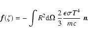 \begin{displaymath}\vec{f}(\zeta) = -\int R^2{\rm d}\Omega~\frac{2}{3}\frac{\epsilon
\sigma T^4}{mc}~\vec{n} .
\end{displaymath}