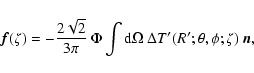 \begin{displaymath}\vec{f}(\zeta) = -{2\sqrt{2}\over 3\pi}~\Phi \int {\rm d}\Omega~
\Delta T'(R';\theta,\phi;\zeta)~ \vec{n} ,
\end{displaymath}