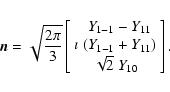 \begin{displaymath}\vec{n} = \sqrt{\frac{2\pi}{3}}
\left[\begin{array}{c} \phan...
...h~ (Y_{1-1}+Y_{11})\\
\sqrt{2}~ Y_{10}
\end{array}\right] .
\end{displaymath}