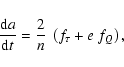 \begin{displaymath}\frac{{\rm d}a}{{\rm d}t} = \frac{2}{n}~\left(f_\tau+e~f_Q\right) ,
\end{displaymath}