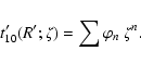 \begin{displaymath}t'_{10}(R';\zeta) = \sum \varphi_n~\zeta^n .
\end{displaymath}