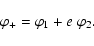 \begin{displaymath}\varphi_+ = \varphi_1+e~\varphi_2 .
\end{displaymath}