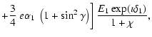 $\displaystyle +
\frac{3}{4}~e\alpha_1~\left(1+\sin^2\gamma\right)
\biggr]~\frac{E_1\exp(\imath \delta_1)}{1+\chi} ,$