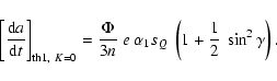 \begin{displaymath}\left[\frac{{\rm d}a}{{\rm d}t}\right]_{{\rm th1},~K=0} =\fra...
...3n}~e~\alpha_1 s_Q~
\left(1+\frac{1}{2}~\sin^2\gamma\right) .
\end{displaymath}