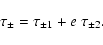 \begin{displaymath}\tau_\pm = \tau_{\pm 1}+e~\tau_{\pm 2} .
\end{displaymath}