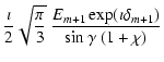 $\displaystyle \frac{\imath}{2}\sqrt{\frac{\pi}{3}}~\frac{E_{m+1}
\exp(\imath\delta_{m+1})}{\sin\gamma~(1+\chi)}$