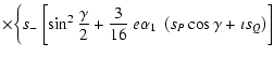 $\displaystyle \times
\biggl\{s_-~\biggl[\sin^2\frac{\gamma}{2}+\frac{3}{16}
~e\alpha_1~\left(s_P\cos\gamma+\imath s_Q\right)\biggr]$