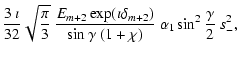 $\displaystyle \frac{3~\imath}{32}\sqrt{\frac{\pi}{3}}~\frac{E_{m+2}
\exp(\imath\delta_{m+2})}{\sin\gamma~(1+\chi)}~\alpha_1
\sin^2\frac{\gamma}{2}~s_-^2 ,$