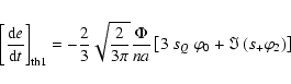 \begin{displaymath}\left[\frac{{\rm d}e}{{\rm d}t}\right]_{\rm th1} =
-\frac{2}...
...}
\left[3~s_Q~\varphi_0 + \Im\left(s_+\varphi_2\right)\right]
\end{displaymath}