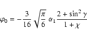 \begin{displaymath}\varphi_0 = -\frac{3}{16}\sqrt{\frac{\pi}{6}}~\alpha_1\frac{2+\sin^2
\gamma}{1+\chi}
\end{displaymath}