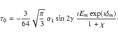 \begin{displaymath}\tau_0 = -\frac{3}{64}\sqrt{\frac{\pi}{3}}~\alpha_1\sin 2\gamma~
\frac{\imath E_m \exp(\imath \delta_m)}{1+\chi} \cdot
\end{displaymath}
