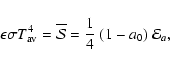\begin{displaymath}\epsilon \sigma T_{\rm av}^4 = \overline{\cal S} = \frac{1}{4}~
(1-a_0)~{\cal E}_a ,
\end{displaymath}