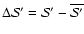 $\Delta {\cal S}' = {\cal S}'- \overline{{\cal S}'}$
