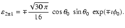 $\displaystyle \varepsilon_{2\pm 1} = \mp \frac{\sqrt{30~\pi}}{16}~\cos
\theta_0~\sin\theta_0~\exp(\mp \imath\phi_0) .$