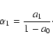 \begin{displaymath}\alpha_1 = \frac{a_1}{1-a_0}\cdot
\end{displaymath}