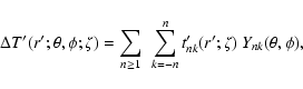 \begin{displaymath}\Delta T'(r';\theta,\phi;\zeta) = \sum_{n\geq 1}~\sum_{k=-n}^n
t'_{nk}(r';\zeta)~Y_{nk}(\theta,\phi) ,
\end{displaymath}