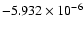 $-5.932 \times 10^{-6}$