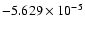 $-5.629 \times 10^{-5}$