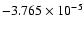 $-3.765 \times 10^{-5}$