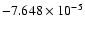$-7.648 \times 10^{-5}$