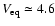 $V_{{\rm eq}} \simeq 4.6$